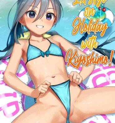 Story Kiyoshimo to Issho ni Vacances Shiyo! | Let's Go On Holiday With Kiyoshimo!- Kantai collection hentai Student